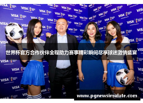 世界杯官方合作伙伴全程助力赛事精彩瞬间尽享球迷激情盛宴 世界杯官方合作伙伴全程助力赛事精彩瞬间尽享球迷激情盛宴